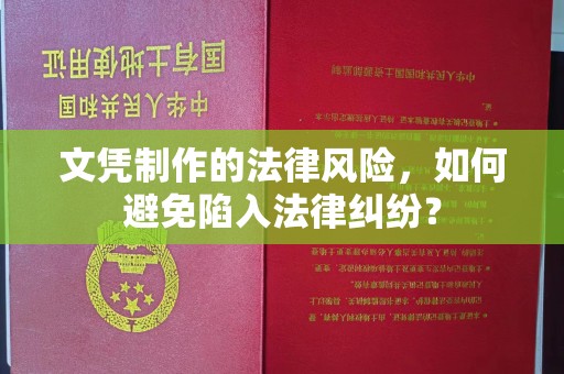 怒江文凭制作的法律风险，如何避免陷入法律纠纷？